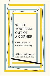 The cover of "Write Yourself Out of a Corner: 100 Exercises to Unlock Creativity" by Alice LaPlante